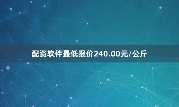 配资软件最低报价240.00元/公斤