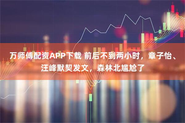 万师傅配资APP下载 前后不到两小时，章子怡、汪峰默契发文，森林北尴尬了